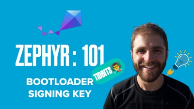 Zephyr 101 - Tidbit! - Bootloader Signing Key